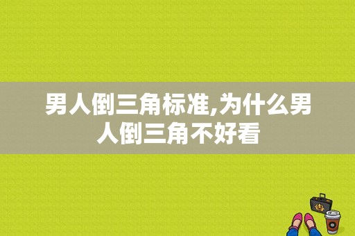 男人倒三角标准,为什么男人倒三角不好看