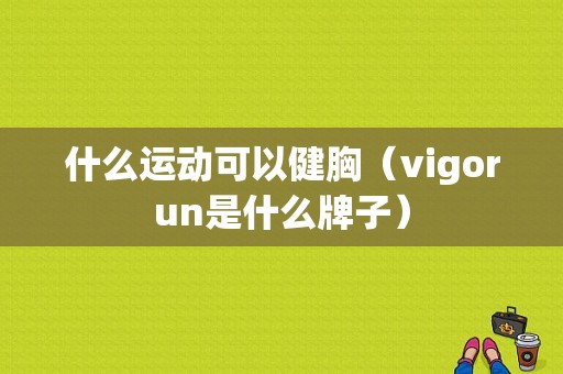 什么运动可以健胸（vigorun是什么牌子）