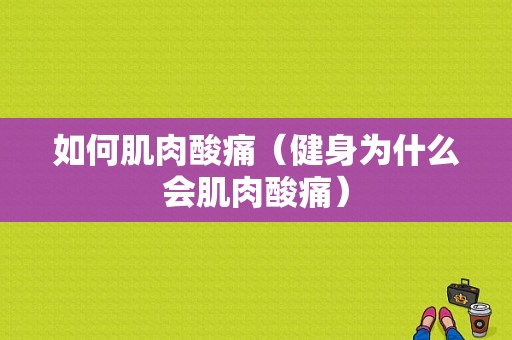 如何肌肉酸痛（健身为什么会肌肉酸痛）