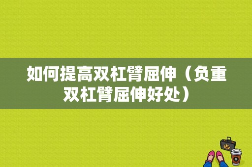 如何提高双杠臂屈伸（负重双杠臂屈伸好处）