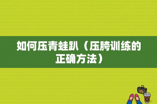 如何压青蛙趴（压胯训练的正确方法）