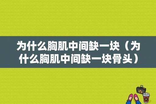 为什么胸肌中间缺一块（为什么胸肌中间缺一块骨头）