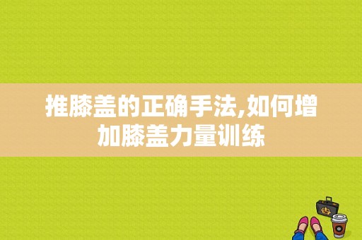 推膝盖的正确手法,如何增加膝盖力量训练