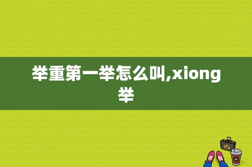 举重第一举怎么叫,xiong举